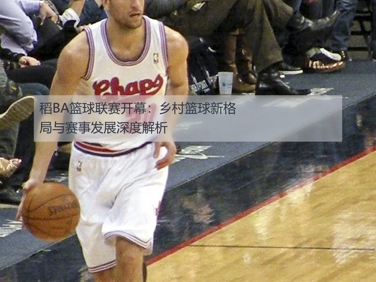 稻BA篮球联赛开幕:乡村篮球新格局与赛事发展深度解析